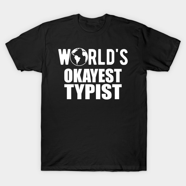 Typist - World's Okayest Typist T-Shirt by KC Happy Shop